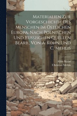 Materialien Zur Vorgeschichte Des Menschen Im stlichen Europa, Nach Polnischen Und Russischen Quellen Bearb., Von A. Kohn Und C. Mehlis 1