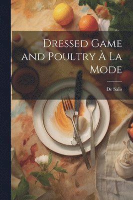 bokomslag Dressed Game and Poultry  La Mode