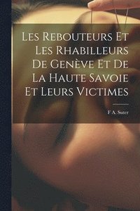 bokomslag Les Rebouteurs Et Les Rhabilleurs De Genve Et De La Haute Savoie Et Leurs Victimes