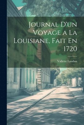 Journal D'un Voyage a La Louisiane, Fait En 1720 1