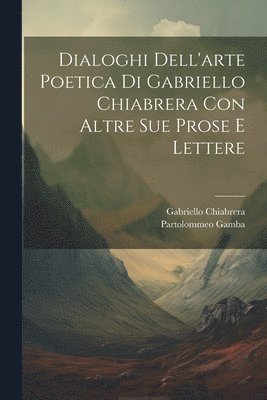 bokomslag Dialoghi Dell'arte Poetica Di Gabriello Chiabrera Con Altre Sue Prose E Lettere