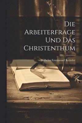 bokomslag Die Arbeiterfrage und das Christenthum