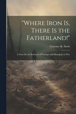 &quot;Where Iron Is, There Is the Fatherland!&quot; 1