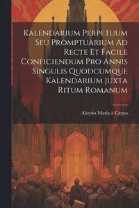 bokomslag Kalendarium Perpetuum Seu Promptuarium Ad Recte Et Facile Conficiendum Pro Annis Singulis Quodcumque Kalendarium Juxta Ritum Romanum