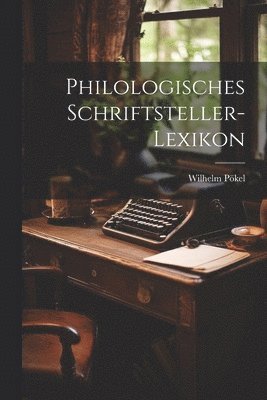 Philologisches Schriftsteller-Lexikon 1