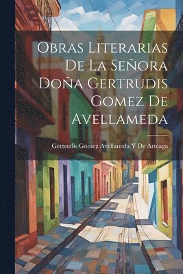 Obras Literarias De La Señora Doña Gertrudis Gomez De Avellameda