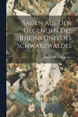 Sagen Aus Den Gegenden Des Rheins Und Des Schwarzwaldes 1