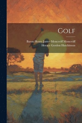 Horace Gordon Hutchinson, Baron Henry James Moncreiff Moncreiff - Golf, Häftad