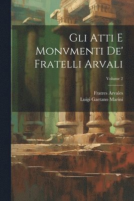 Luigi Gaetano Marini, Fratres Arvales - Gli Atti E Monvmenti De' Fratelli Arvali; Volume 2, Häftad