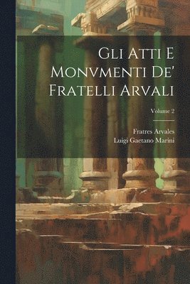 Gli Atti E Monvmenti De' Fratelli Arvali; Volume 2 1