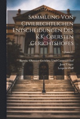 Leopold Pfaff, Josef Unger - Sammlung Von Civilrechtlichen Entscheidungen Des K.K. Obersten Gerichtshofes; Volume 21, Häftad
