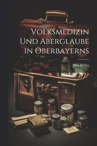 bokomslag Volksmedizin Und Aberglaube in Oberbayerns