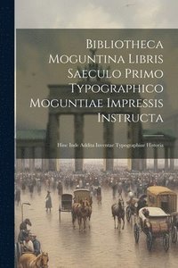 bokomslag Bibliotheca Moguntina Libris Saeculo Primo Typographico Moguntiae Impressis Instructa