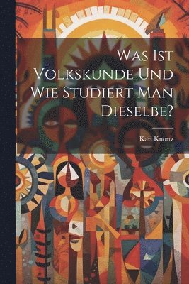 bokomslag Was Ist Volkskunde Und Wie Studiert Man Dieselbe?