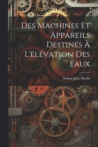 bokomslag Des Machines Et Appareils Destins  L'lvation Des Eaux