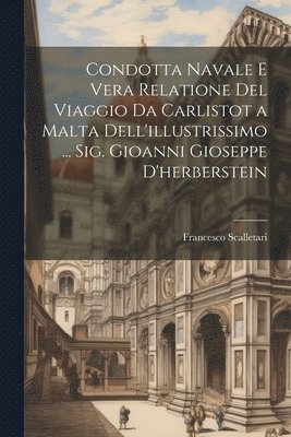 Condotta Navale E Vera Relatione Del Viaggio Da Carlistot a Malta Dell'illustrissimo ... Sig. Gioanni Gioseppe D'herberstein 1