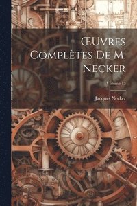 bokomslag OEuvres Compltes De M. Necker; Volume 13