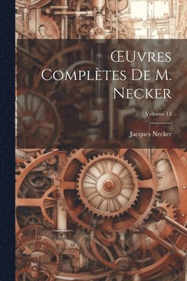 OEuvres Compltes De M. Necker; Volume 13 1
