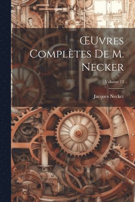 Jacques Necker - OEuvres Complètes De M. Necker; Volume 13, Häftad