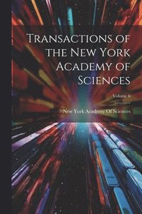 bokomslag Transactions of the New York Academy of Sciences; Volume 6