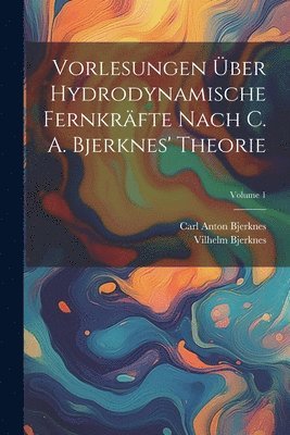 bokomslag Vorlesungen ber Hydrodynamische Fernkrfte Nach C. A. Bjerknes' Theorie; Volume 1