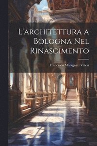 bokomslag L'architettura a Bologna Nel Rinascimento