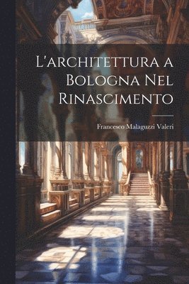 L'architettura a Bologna Nel Rinascimento