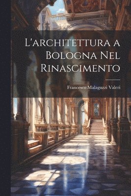 L'architettura a Bologna Nel Rinascimento 1