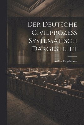 bokomslag Deutsche Civilprozess Systematisch Dargestellt