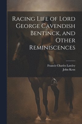 Racing Life of Lord George Cavendish Bentinck, and Other Reminiscences 1