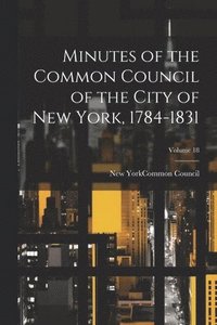 bokomslag Minutes of the Common Council of the City of New York, 1784-1831; Volume 18