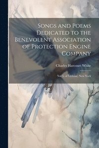 bokomslag Songs and Poems Dedicated to the Benevolent Association of Protection Engine Company