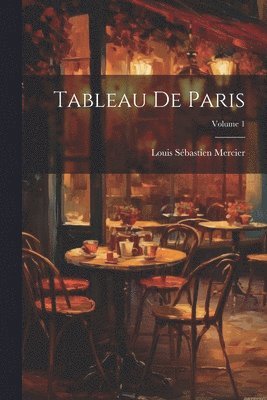 Louis-Sébastien Mercier - Tableau De Paris; Volume 1, Häftad