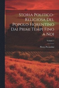 bokomslag Storia Politico-Religiosa Del Popolo Fiorentino Dai Primi Tempi Fino a Noi; Volume 1