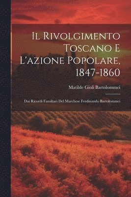 bokomslag Il Rivolgimento Toscano E L'azione Popolare, 1847-1860