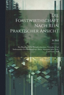 W Pfeil - Forstwirthschaft Nach Rein Praktischer Ansicht, Häftad