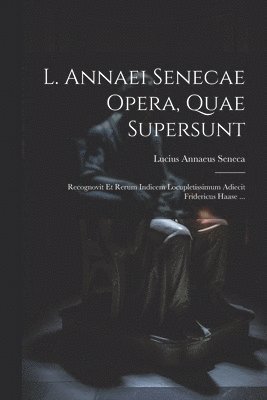 L. Annaei Senecae Opera, Quae Supersunt