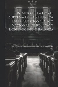 bokomslag Un Auto De La Corte Suprema De La Repblica En La Cuestin &quot;Banco Nacional De Bolivia&quot; Y Don Inocencio Balanza