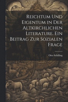 Reichtum und Eigentum in der altkirchlichen Literature. Ein Beitrag zur sozialen Frage 1