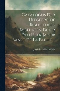 bokomslag Catalogus Der Uitgebreide Bibliotheek Nagelaten Door Den Heer Jacob Baart De La Faille ...