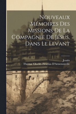 Nouveaux Mmoires Des Missions De La Compagnie De Jsus, Dans Le Levant 1