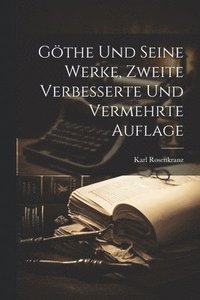 bokomslag Göthe und seine Werke, Zweite verbesserte und vermehrte Auflage