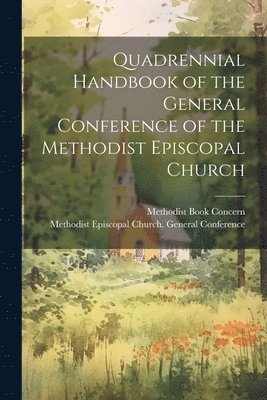 Quadrennial Handbook of the General Conference of the Methodist Episcopal Church