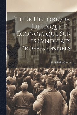 bokomslag Étude Historique, Juridique Et Économique Sur Les Syndicats Professionnels