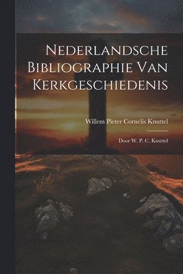 Nederlandsche Bibliographie Van Kerkgeschiedenis 1