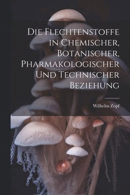 Flechtenstoffe in Chemischer, Botanischer, Pharmakologischer Und Technischer Beziehung