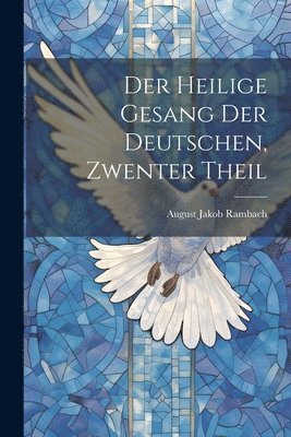 bokomslag Der Heilige Gesang Der Deutschen, Zwenter Theil