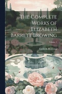 bokomslag The Complete Works of Elizabeth Barrett Browing; Volume 2