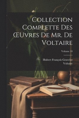 Collection Complette Des OEuvres De Mr. De Voltaire; Volume 10 1