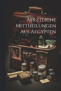 bokomslag Aerztliche Mittheilungen aus Aegypten